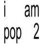 i am pop 2 (Explicit)