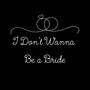 I Don't Wanna Be a Bride