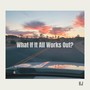 What If It All Works Out?