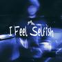 I Feel Selfish (Explicit)