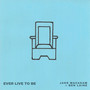 Ever Live To Be