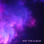 Not the Album (Explicit)