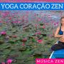 Yoga Coração Zen: Música Zen para Lidar com o Estresse e Cuidar do Coração, Praticar Yoga