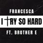 I Try So Hard (feat. Francesca)