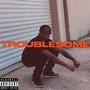 Troublesome (Explicit)