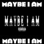 Maybe I Am (Explicit)