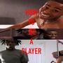 HOW TO BE A PLAYER (Explicit)