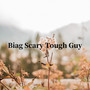 Biag Scary Tough Guy