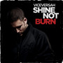 Shine Not Burn (Explicit)