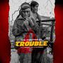 TROUBLE