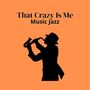 That Crazy Is Me (Music Jazz)