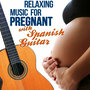 Relaxing Music for Pregnat With Spanish Guitar. Pregnacy Relax