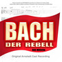 Bach Der Rebell (Original Arnstadt Cast Recording)