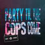 Party Til The Cops Come