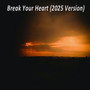 Break Your Heart (2025 Version)