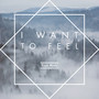 I Want To Feel