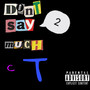 Dont Say 2 Much (Explicit)