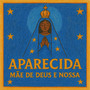 Aparecida Mãe de Deus e Nossa