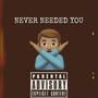 Never Needed You (Explicit)