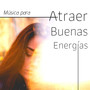 Música para Atraer Buenas Energías - Canciones Positivas Animar y Tranquilizar