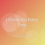 I Chose You Every Time