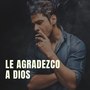 Le Agradezco a Dios