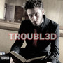 Troubl3d (Explicit)