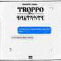 TROPPO DISTANTE (Explicit)