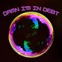 Damn I'm In Debt (Explicit)