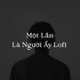 Một Lần Là Người Ấy (Lofi)