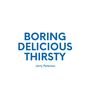 Boring Delicious Thirsty