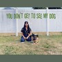 You Don't Get To See My Dog (Explicit)