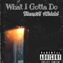 What I Gotta Do (Explicit)