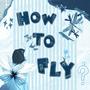 HOW TO FLY