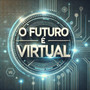 O Futuro É Virtual