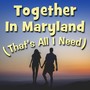 Together in Maryland (That's All I Need)