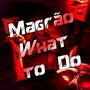 Magrão What to Do (Explicit)