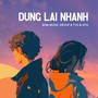 Dừng Lại Nhanh (Remix)