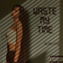 Waste My Time (Explicit)