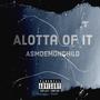 ALOTTA OF IT (Explicit)