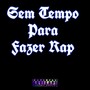 Sem Tempo Para Fazer Rap (Explicit)