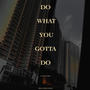 DO WHAT YOU GOTTA DO (W/OPEN VERSE) [Explicit]