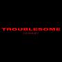 Troublesome