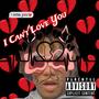 I Can't Love You (Explicit)