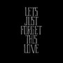 Let's Just Forget This Love