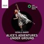 Gerald Barry: Alice's Adventures under Ground