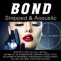 Bond - Stripped & Acoustic