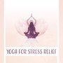 Yoga for Stress Relief - Peaceful Music for Daily Exercises, Calm Mind, Tension Relief and Restfulness