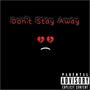 Dont Stay Away (Explicit)