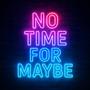 No Time for Maybe